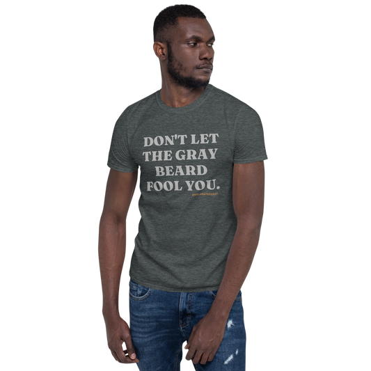 Don't Let The Gray Beard Fool You Tee | Sizes S - 3XL
